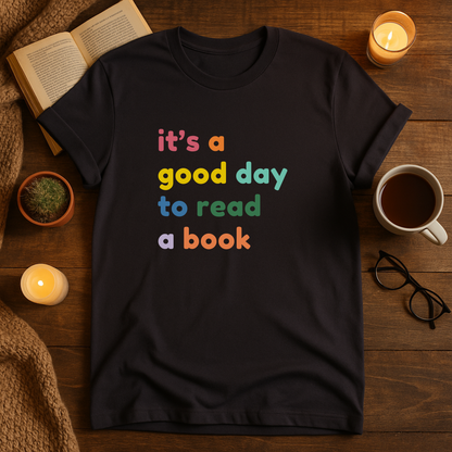 It's a Good Day To Read a Book T-Shirt, Cozy Reading Tee, Great Gift for Readers, Perfect for Book Clubs, Literature Appreciation